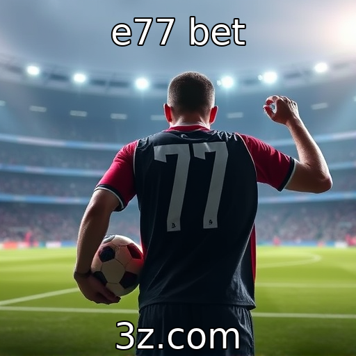 e77 bet : Desafios da regulamentação em apostas esportivas